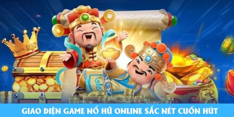 Giao diện game nổ hũ Online sắc nét cuốn hút