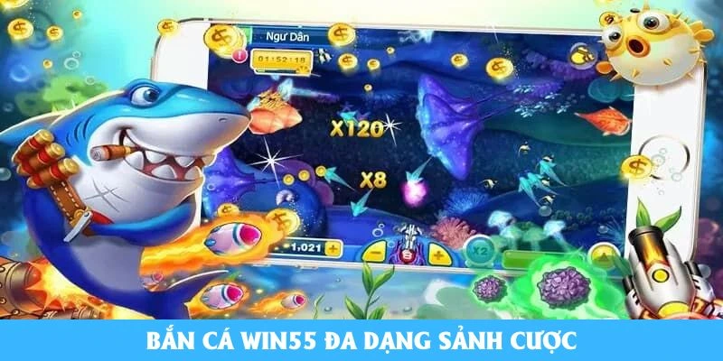 Bắn cá Win55 đa dạng sảnh cược