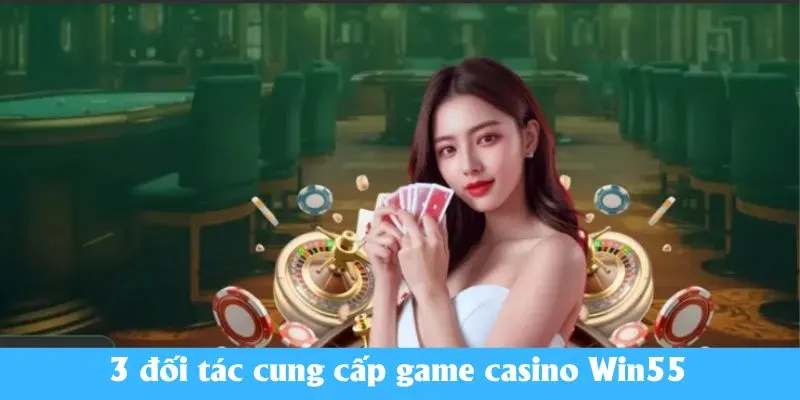 3 đối tác cung cấp game casino Win55