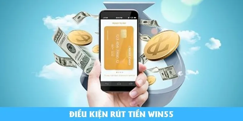 Điều kiện rút tiền Win55