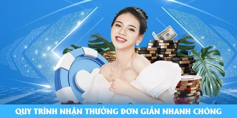 Quy trình nhận thưởng đơn giản nhanh chóng