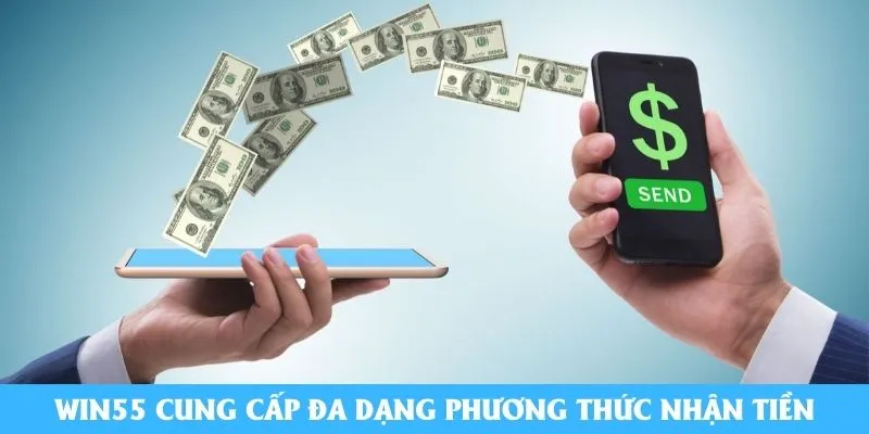 Win55 cung cấp đa dạng phương thức nhận tiền