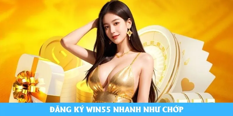 Đăng ký Win55 nhanh như chớp