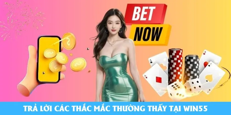 Trả lời các thắc mắc thường thấy tại Win55